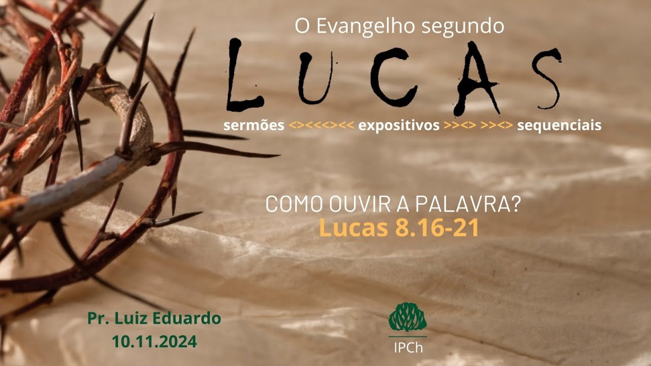 Como ouvir a Palavra? - (Lucas 8:16-21) - Rev. Luiz Eduardo Pugsley Ferreira