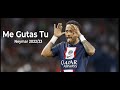 Neymar Jr Me Gustas Tu I Skills Goals 2022 HD