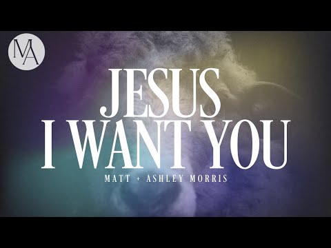 Jesus I Want You - Ashley Morris, Matt Morris (Official Lyric Video)
