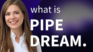 Unraveling Pipe Dream: Discover Its Meaning and Usage