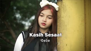 Download lagu KASIH SESAAT - GEBE mp3 Download lagu KASIH SESAAT - GEBE mp3