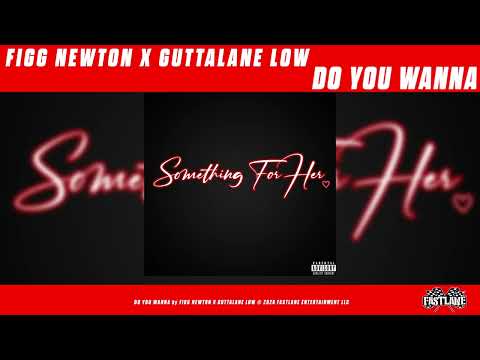 FIGG NEWTON X GUTTALANE LOW - DO YOU WANNA [OFFICIAL AUDIO]
