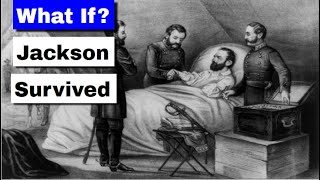 What if Stonewall Jackson Survived? | Counterfactual History