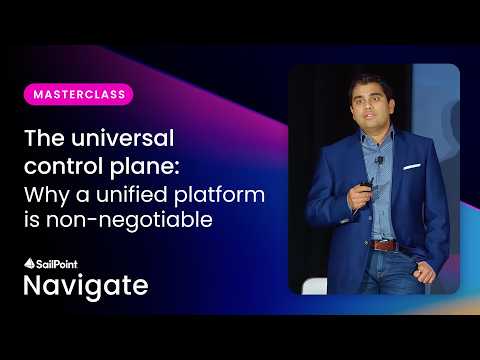 The universal control plane: Why a unified platform is non-negotiable​ | SailPoint Navigate 2026