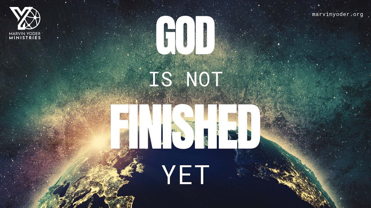 God is not finished yet