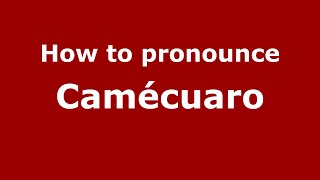 How to pronounce Camécuaro