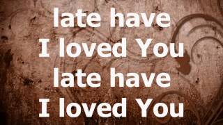 Late have I loved You