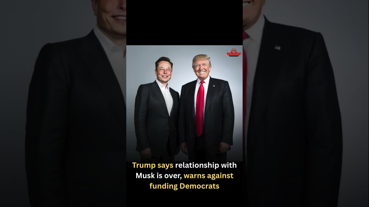Trump says relationship with Musk is over, warns against funding Democrats