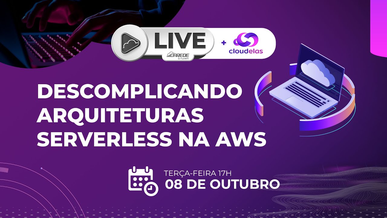 Live Cloudelas T02E013 - Descomplicando Arquiteturas Serverless na AWS