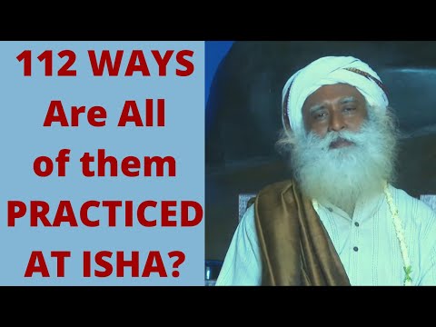 At Isha Do They Practice All of The 112 Ways to Attain as Indicated by AdiYogi? | Sadhguru