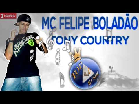 MC FELIPE BOLADÃO - TONY COUNTRY ♪(LETRA+DOWNLOAD)♫