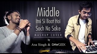 Middle Itni Si Baat Hai Soch Na Sake Mashup Cover | DAWgeek &amp; Asa Singh