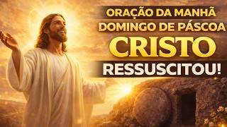 ORAÇÃO DA MANHÃ DOMINGO DE PÁSCOA ???? Cristo Ressuscitou | Comece o Dia com Deus