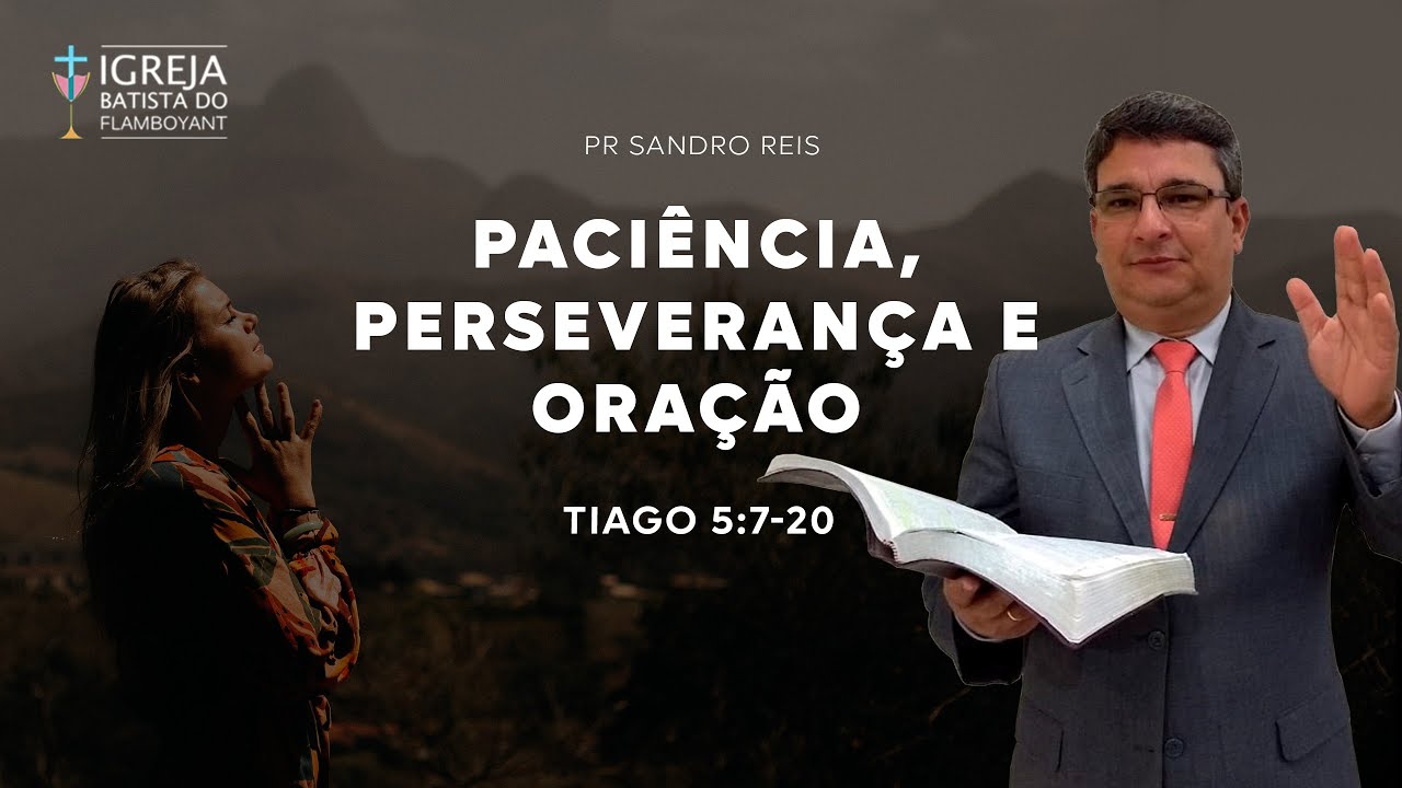 Paciência, Perseverança e Oração - Tiago 5:7-20