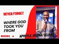 NEVER FORGET WHERE GOD TOOK YOU FROM || Apostle Joshua Selman