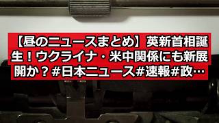 【昼のニュースまとめ】英新首相誕生！ウクライナ・米中関係にも新展開か？ #日本ニュース #速報 #政治ニュース #時事ニュース #国際ニュース #イギリス新首相 #アンディバーナム #ウクライナ安保