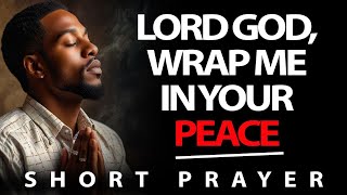 LORD GOD, pour your grace upon me and wrap my brokenness in your peace