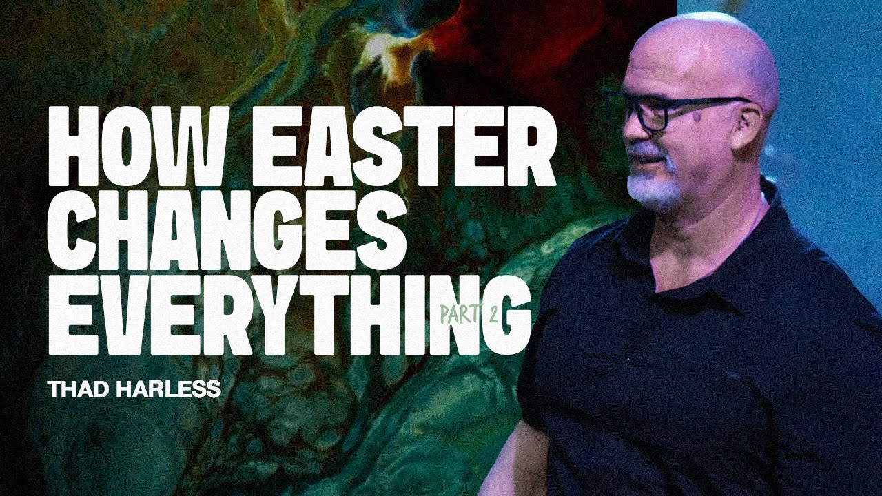 How Easter Changes Everything, Part 2 | Thad Harless | Real Life Church