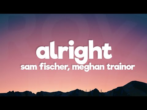 Sam Fischer & Meghan Trainor - Alright (Lyrics)