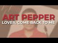 Art Pepper - Lover, Come Back To Me (Official Audio)