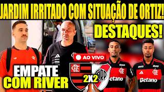 FLAMENGO EMPATA COM RIVER PLATE! LEONARDO JARDIM IRRITADO COM SITUAÇÃO DE ORTIZ! LINO E BH DESTAQUES
