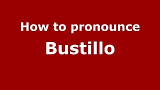How to pronounce Bustillo