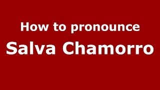 How to pronounce Salva Chamorro