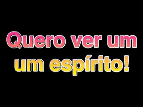 Fatores Espirituais - Quero ver um espírito