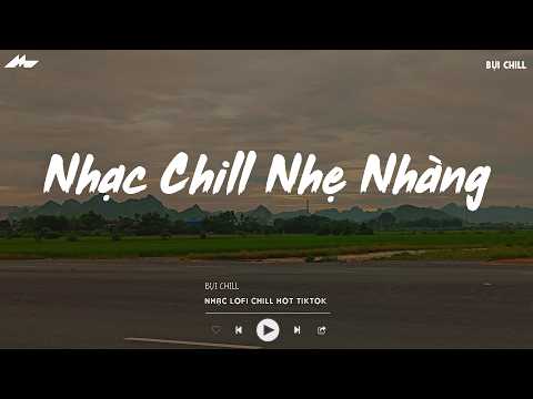 Nhạc Chill Nhẹ Nhàng - BXH Nhạc Chill TikTok Triệu View - Nhạc Lofi Chill Buồn Nhẹ Nhàng 2026