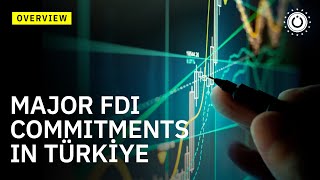 Major FDI Commitments in Türkiye