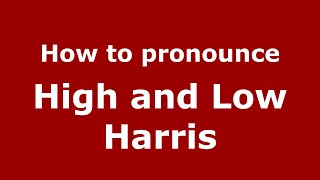How to pronounce High And Low Harris