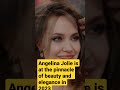 Angelina Jolie Is At The Pinnacle Of Beauty And Elegance In 2023