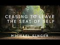 Michael Singer - Ceasing to Leave the Seat of Self