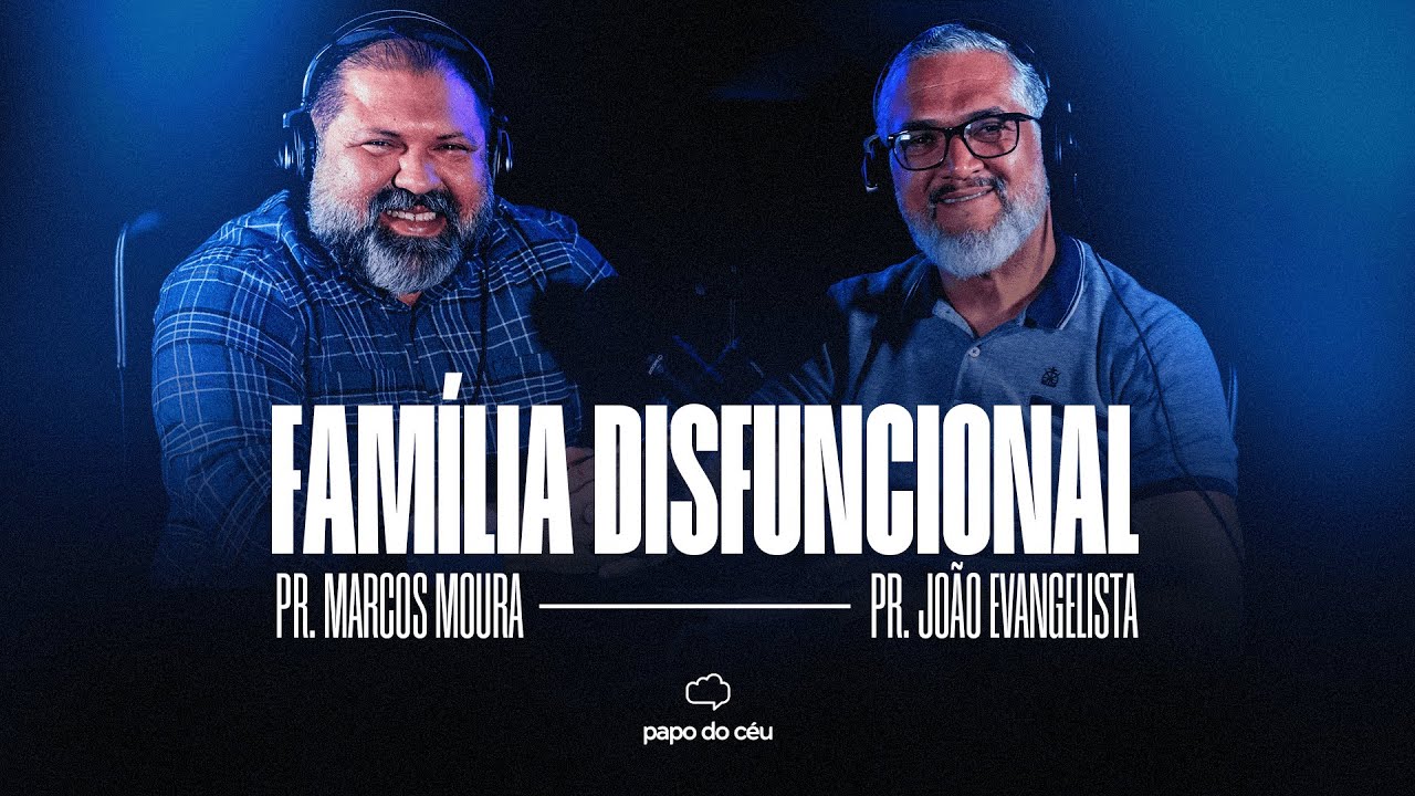 FAMÍLIA DISFUNCIONAL | PR. MARCOS MOURA | PODCAST PAPO DO CÉU