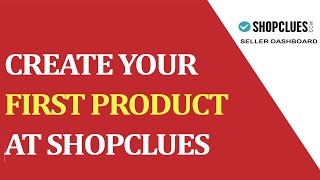 How to create your first product at SHOPCLUES.COM (Seller Account)?