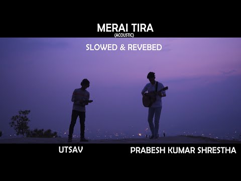 Merai Tira | Acoustic | -Prabesh Kumar Shrestha x Utsav (Slowed & Reverbed)