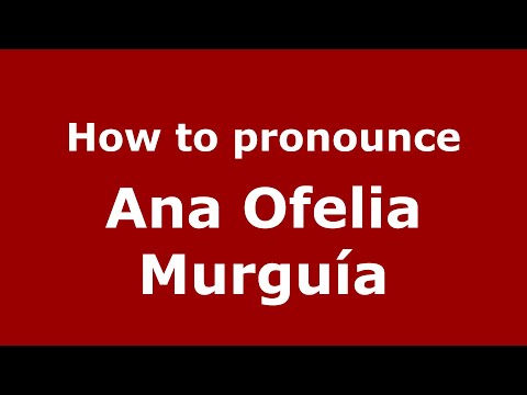 How do you say Ana Ofelia Murguía in Mexico (Mexican Spanish)? - PronounceNames.com