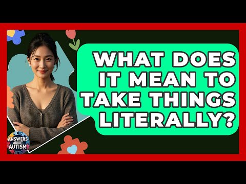 What Does It Mean To Take Things Literally? - Answers About Autism