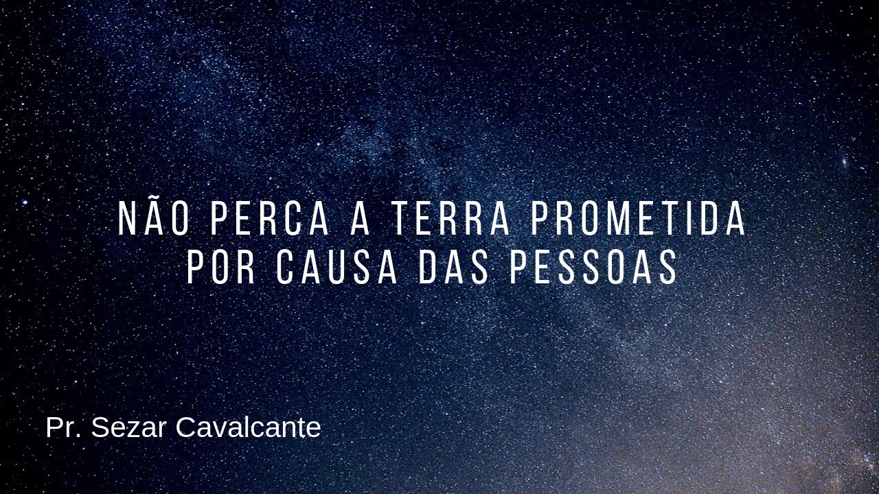 Não Perca a Terra Prometida por Causa das Pessoas - Pr. Sezar Cavalcante -18/08/19