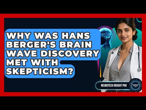 Why Was Hans Berger's Brain Wave Discovery Met With Skepticism? - Neurotech Insight Pro