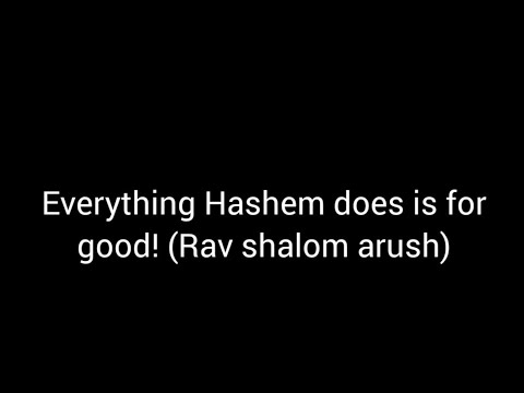 Everything Hashem does is for good! (Rav shalom arush)