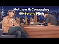 Matthew McConaughey's Winning 60-SECOND ELEVATOR PITCH