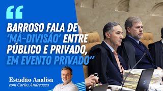 "BARROSO fala de 'MÁ-DIVISÃO' entre público e privado, EM EVENTO PRIVADO" | Estadão Analisa