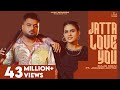 Jatta Love You Official Video Gulab Sidhu Jasmeen Akhtar Pranjal Dahiya New Punjabi Songs