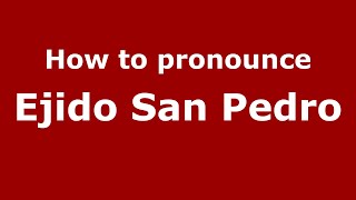 How to pronounce Ejido San Pedro