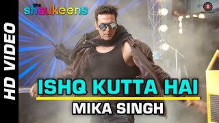 ISHQ KUTTA HAI Official Video | The Shaukeens | Akshay Kumar | Mika Singh