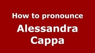 How to pronounce Alessandra Cappa
