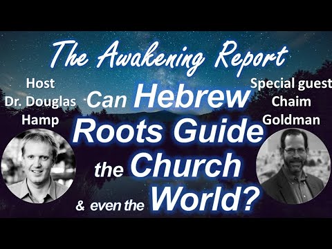 Can Hebrew Roots Guide the Church &  the World | Dr. Douglas Hamp & Chaim Goldman - Awakening Report