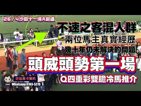 不速之客混人群.兩位馬主真實經歷.幾十年仍未解決的問題.頭威頭勢第一場.Q四重彩雙膽冷馬推介.26/4沙田十一場A跑道.