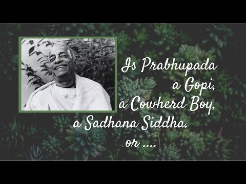 “Is Prabhupada a Gopi, a Cowherd Boy, a Sadhana Siddha  or ...” | Mahatma Das